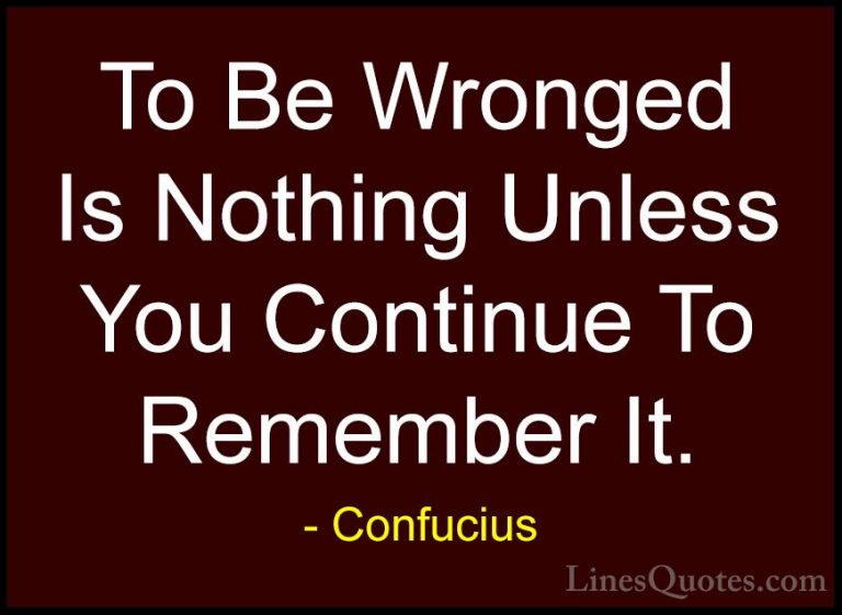Confucius Quotes (16) - To Be Wronged Is Nothing Unless You Conti... - QuotesTo Be Wronged Is Nothing Unless You Continue To Remember It.