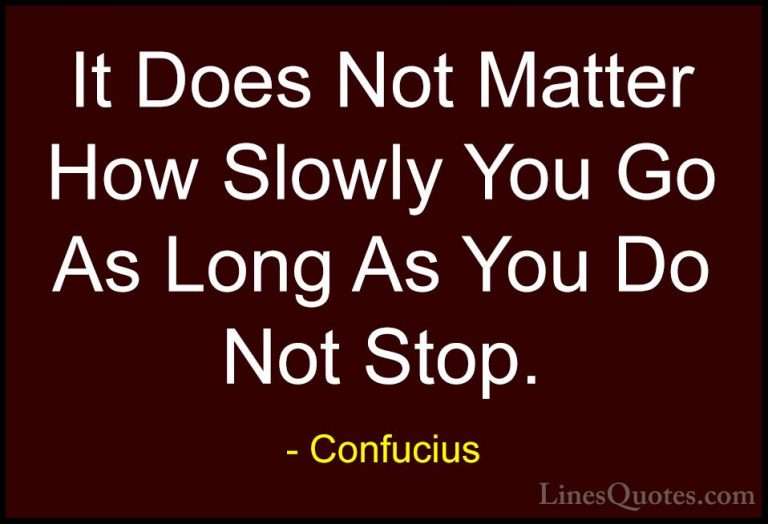 Confucius Quotes (2) - It Does Not Matter How Slowly You Go As Lo... - QuotesIt Does Not Matter How Slowly You Go As Long As You Do Not Stop.