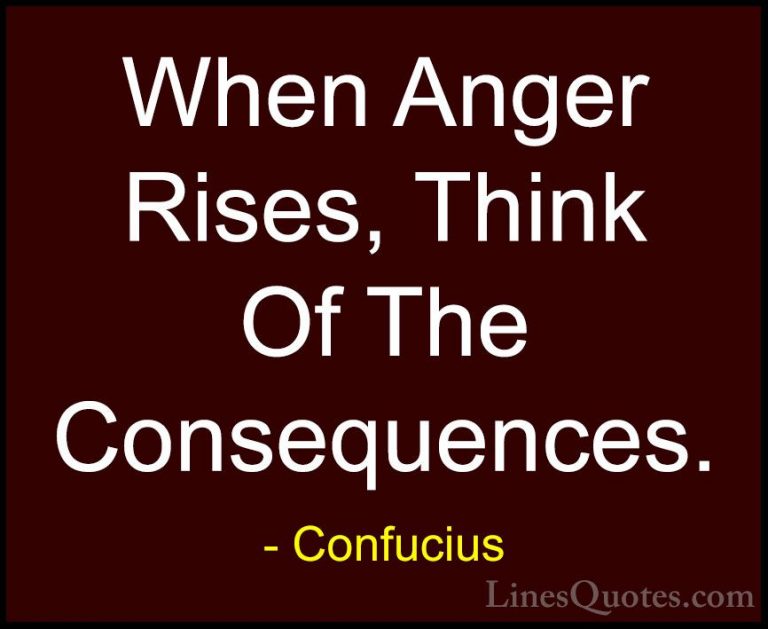Confucius Quotes (22) - When Anger Rises, Think Of The Consequenc... - QuotesWhen Anger Rises, Think Of The Consequences.