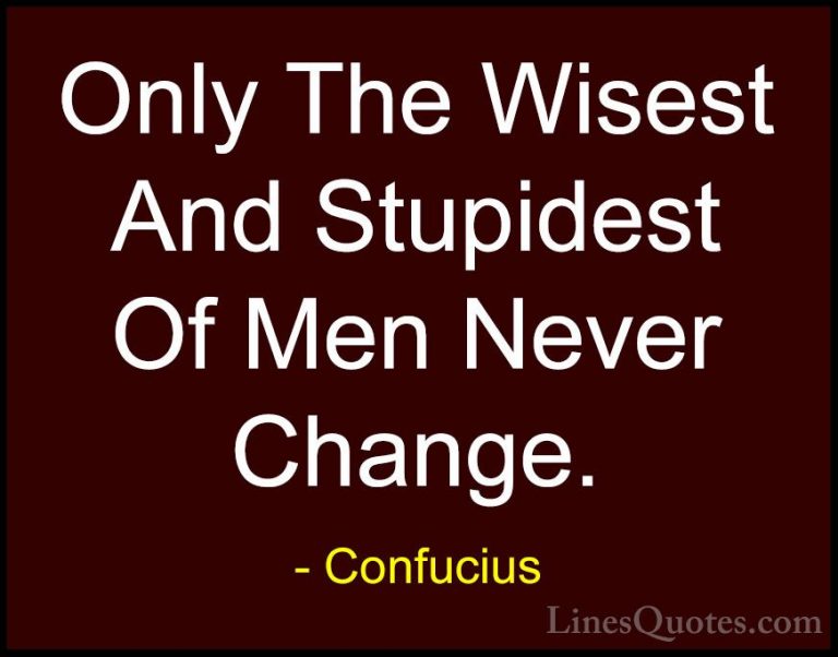 Confucius Quotes (25) - Only The Wisest And Stupidest Of Men Neve... - QuotesOnly The Wisest And Stupidest Of Men Never Change.
