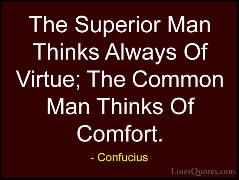 Confucius Quotes (27) - The Superior Man Thinks Always Of Virtue;... - QuotesThe Superior Man Thinks Always Of Virtue; The Common Man Thinks Of Comfort.