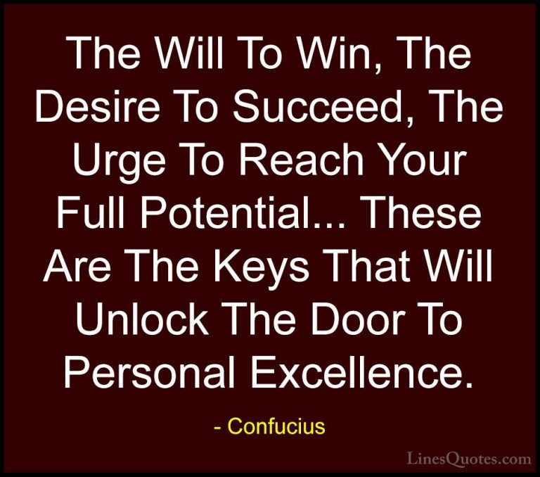 Confucius Quotes (3) - The Will To Win, The Desire To Succeed, Th... - QuotesThe Will To Win, The Desire To Succeed, The Urge To Reach Your Full Potential... These Are The Keys That Will Unlock The Door To Personal Excellence.