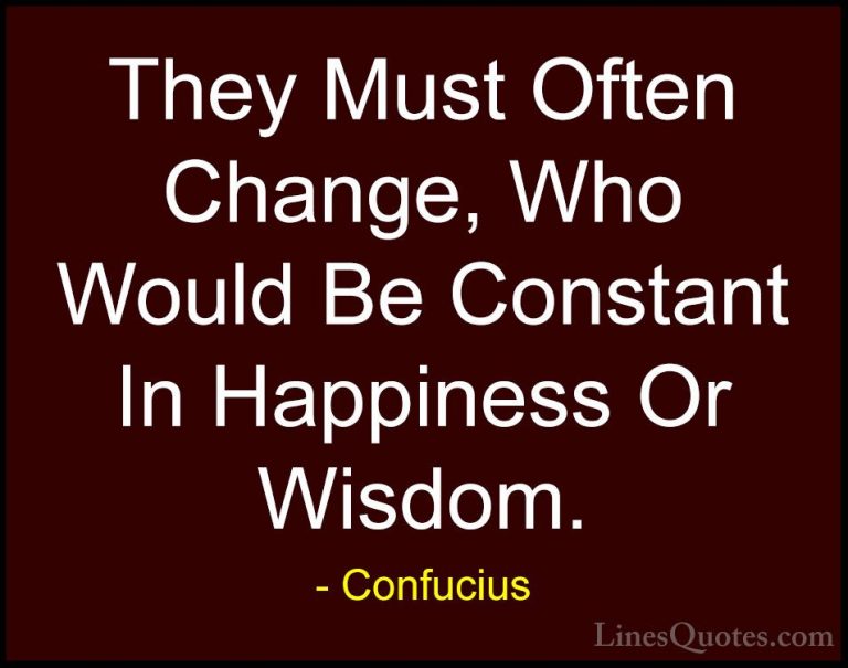 Confucius Quotes (30) - They Must Often Change, Who Would Be Cons... - QuotesThey Must Often Change, Who Would Be Constant In Happiness Or Wisdom.
