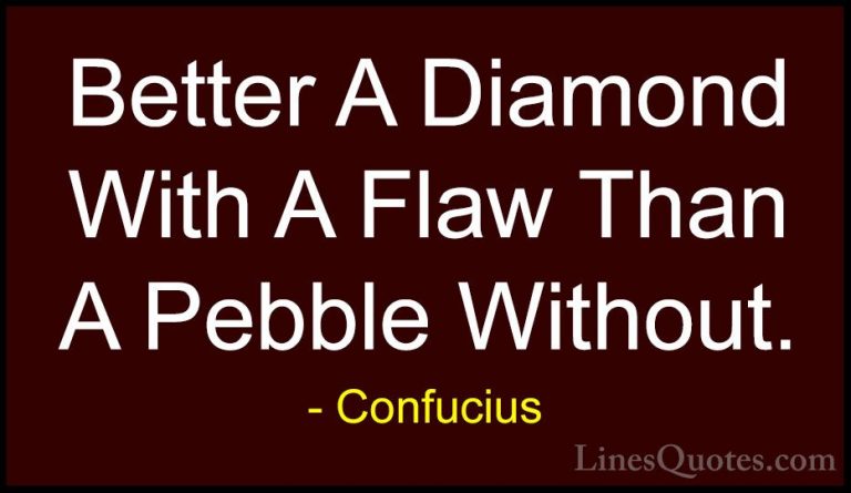 Confucius Quotes (33) - Better A Diamond With A Flaw Than A Pebbl... - QuotesBetter A Diamond With A Flaw Than A Pebble Without.