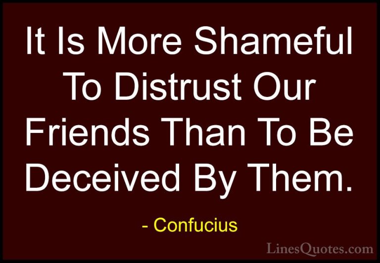 Confucius Quotes (38) - It Is More Shameful To Distrust Our Frien... - QuotesIt Is More Shameful To Distrust Our Friends Than To Be Deceived By Them.
