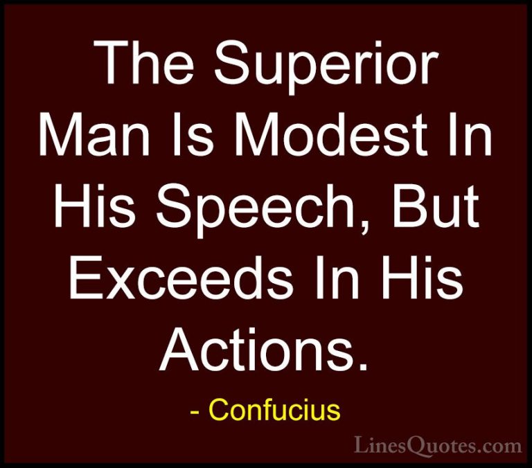 Confucius Quotes (48) - The Superior Man Is Modest In His Speech,... - QuotesThe Superior Man Is Modest In His Speech, But Exceeds In His Actions.