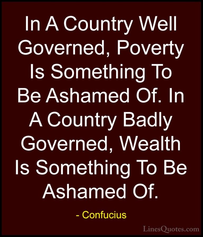 Confucius Quotes (49) - In A Country Well Governed, Poverty Is So... - QuotesIn A Country Well Governed, Poverty Is Something To Be Ashamed Of. In A Country Badly Governed, Wealth Is Something To Be Ashamed Of.