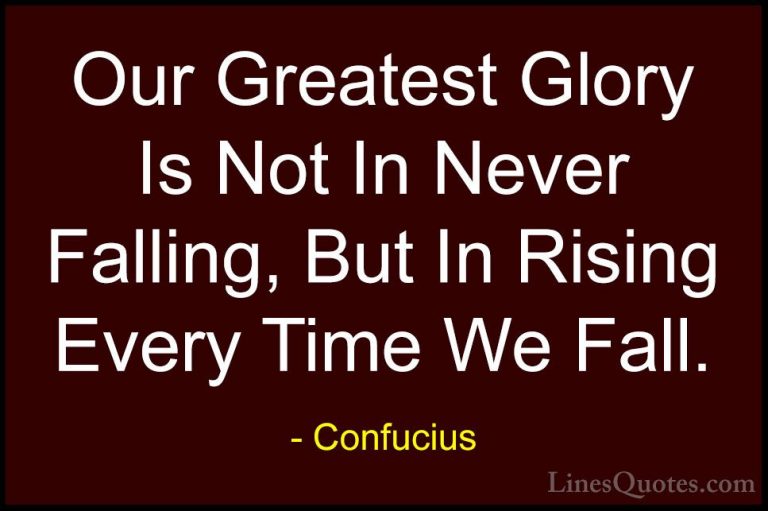 Confucius Quotes (5) - Our Greatest Glory Is Not In Never Falling... - QuotesOur Greatest Glory Is Not In Never Falling, But In Rising Every Time We Fall.