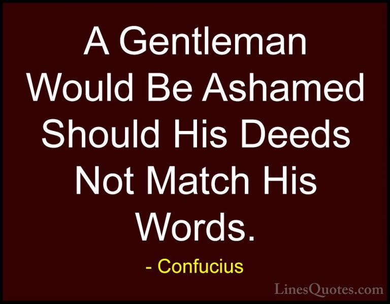 Confucius Quotes (55) - A Gentleman Would Be Ashamed Should His D... - QuotesA Gentleman Would Be Ashamed Should His Deeds Not Match His Words.