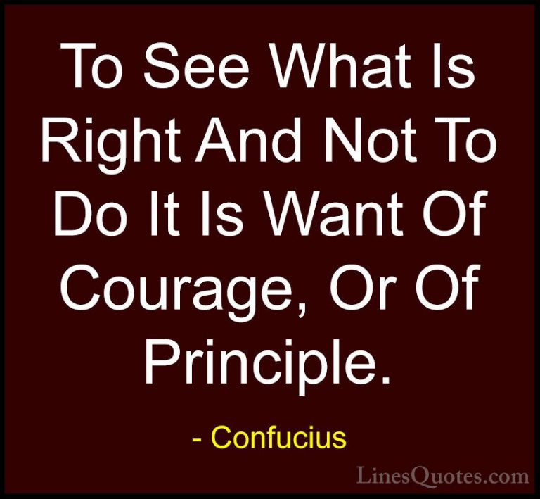 Confucius Quotes (57) - To See What Is Right And Not To Do It Is ... - QuotesTo See What Is Right And Not To Do It Is Want Of Courage, Or Of Principle.