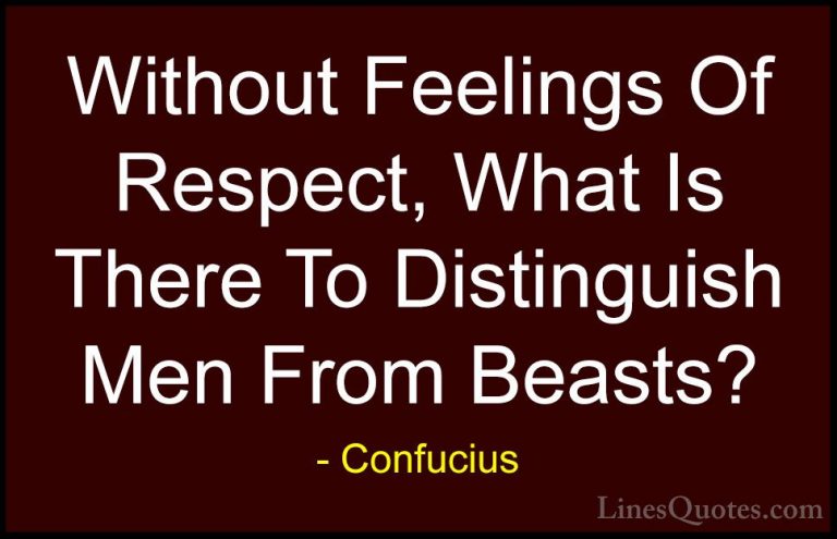 Confucius Quotes (64) - Without Feelings Of Respect, What Is Ther... - QuotesWithout Feelings Of Respect, What Is There To Distinguish Men From Beasts?