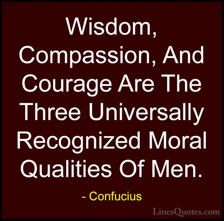 Confucius Quotes (65) - Wisdom, Compassion, And Courage Are The T... - QuotesWisdom, Compassion, And Courage Are The Three Universally Recognized Moral Qualities Of Men.