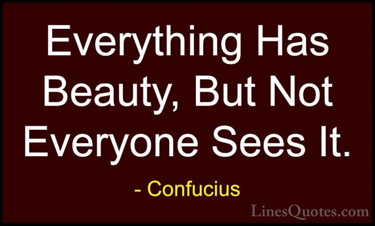 Confucius Quotes (7) - Everything Has Beauty, But Not Everyone Se... - QuotesEverything Has Beauty, But Not Everyone Sees It.