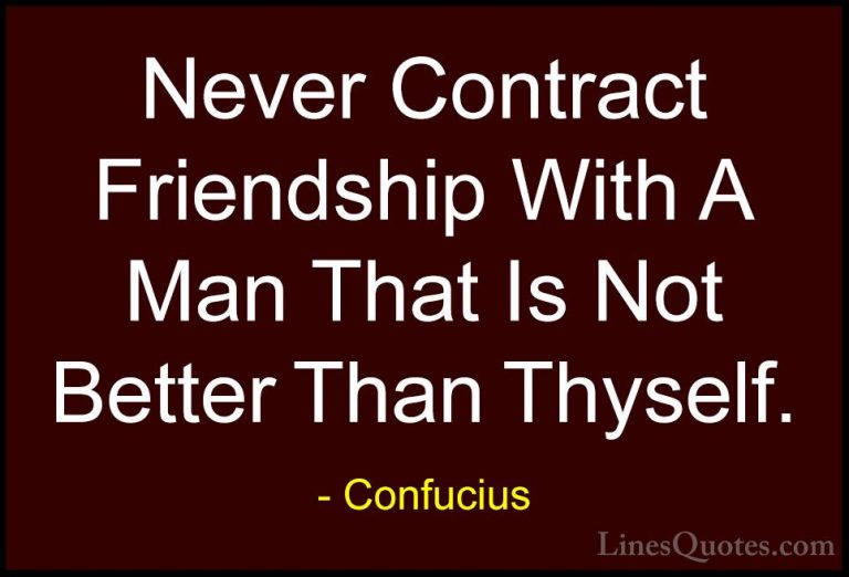 Confucius Quotes (72) - Never Contract Friendship With A Man That... - QuotesNever Contract Friendship With A Man That Is Not Better Than Thyself.