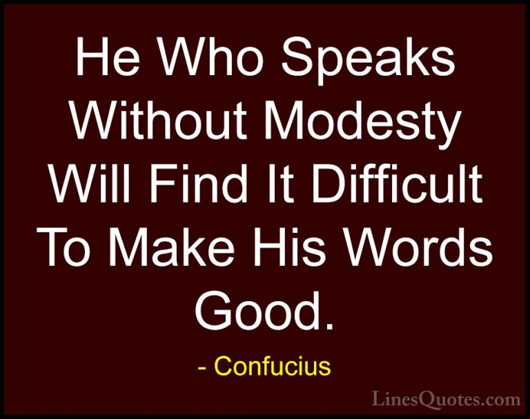 Confucius Quotes (76) - He Who Speaks Without Modesty Will Find I... - QuotesHe Who Speaks Without Modesty Will Find It Difficult To Make His Words Good.