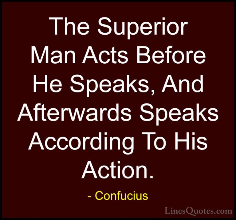 Confucius Quotes (78) - The Superior Man Acts Before He Speaks, A... - QuotesThe Superior Man Acts Before He Speaks, And Afterwards Speaks According To His Action.