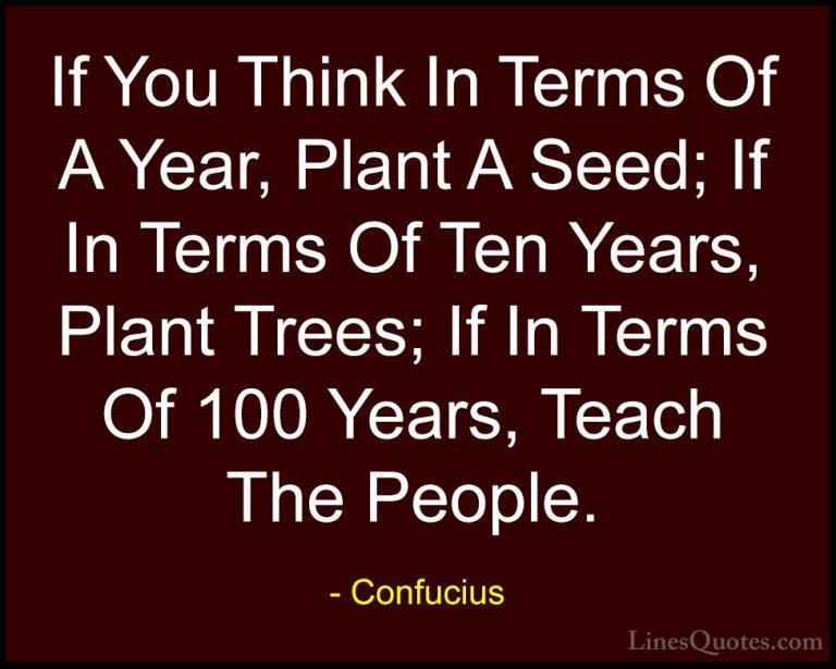 Confucius Quotes (79) - If You Think In Terms Of A Year, Plant A ... - QuotesIf You Think In Terms Of A Year, Plant A Seed; If In Terms Of Ten Years, Plant Trees; If In Terms Of 100 Years, Teach The People.