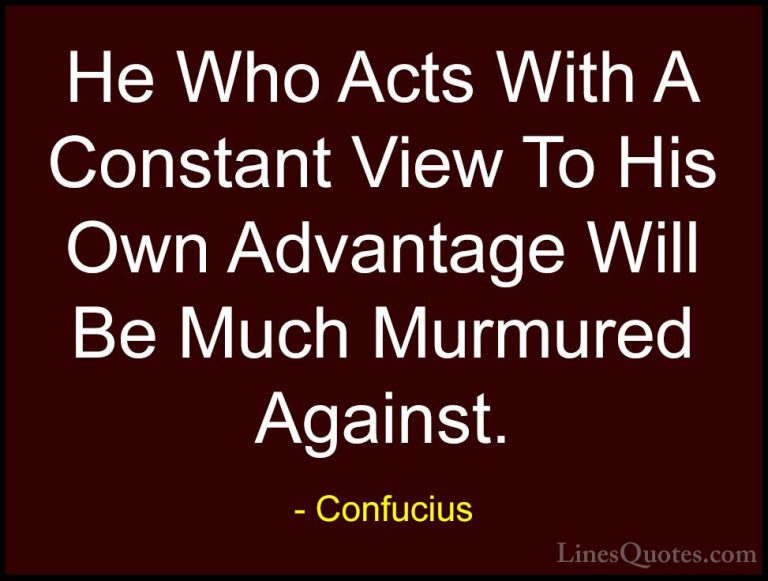Confucius Quotes (81) - He Who Acts With A Constant View To His O... - QuotesHe Who Acts With A Constant View To His Own Advantage Will Be Much Murmured Against.