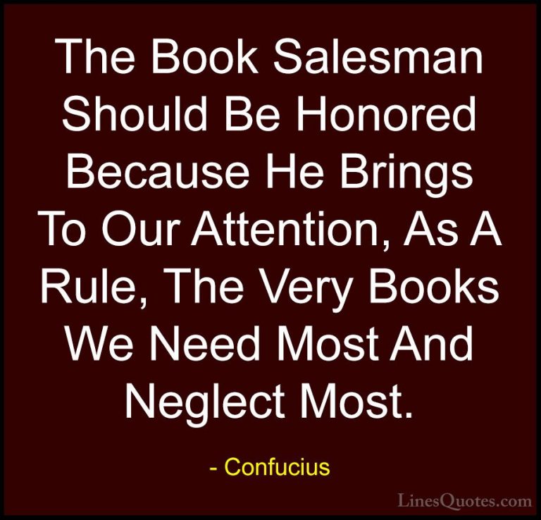 Confucius Quotes (87) - The Book Salesman Should Be Honored Becau... - QuotesThe Book Salesman Should Be Honored Because He Brings To Our Attention, As A Rule, The Very Books We Need Most And Neglect Most.