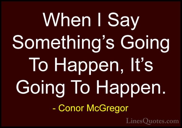 Conor McGregor Quotes (10) - When I Say Something's Going To Happ... - QuotesWhen I Say Something's Going To Happen, It's Going To Happen.