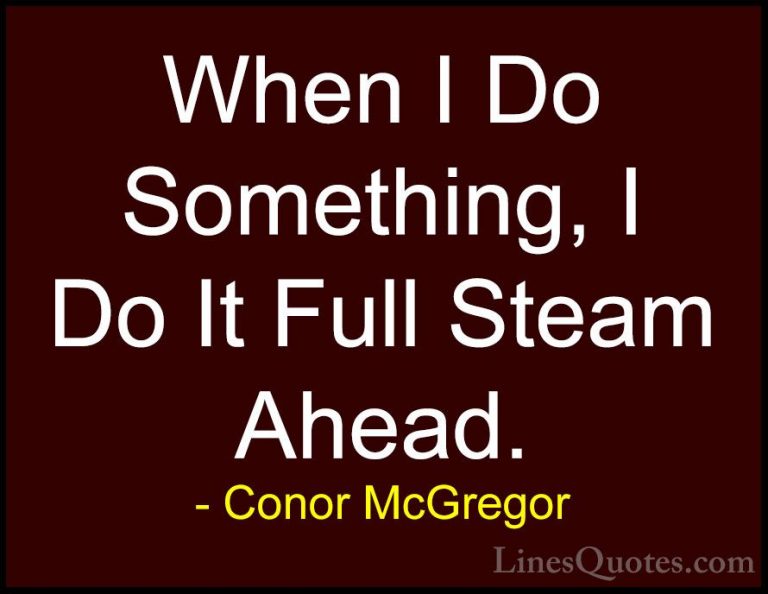 Conor McGregor Quotes (14) - When I Do Something, I Do It Full St... - QuotesWhen I Do Something, I Do It Full Steam Ahead.