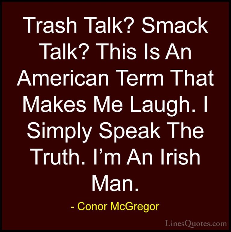 Conor McGregor Quotes (17) - Trash Talk? Smack Talk? This Is An A... - QuotesTrash Talk? Smack Talk? This Is An American Term That Makes Me Laugh. I Simply Speak The Truth. I'm An Irish Man.