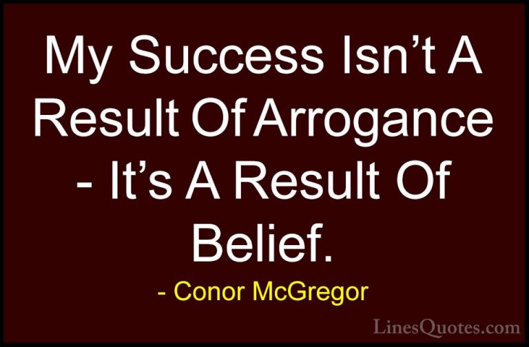 Conor McGregor Quotes (2) - My Success Isn't A Result Of Arroganc... - QuotesMy Success Isn't A Result Of Arrogance - It's A Result Of Belief.