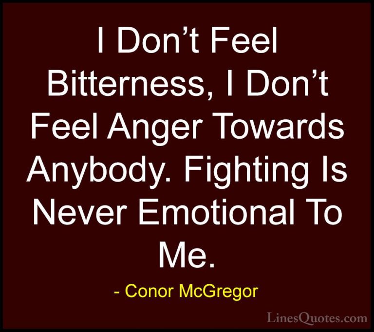 Conor McGregor Quotes (21) - I Don't Feel Bitterness, I Don't Fee... - QuotesI Don't Feel Bitterness, I Don't Feel Anger Towards Anybody. Fighting Is Never Emotional To Me.