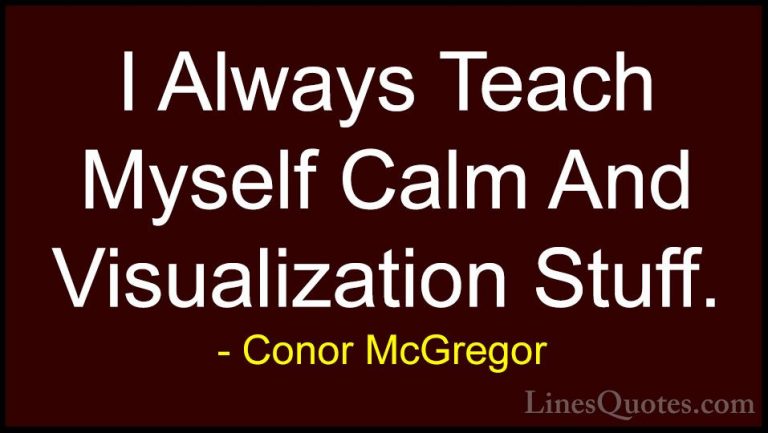 Conor McGregor Quotes (22) - I Always Teach Myself Calm And Visua... - QuotesI Always Teach Myself Calm And Visualization Stuff.