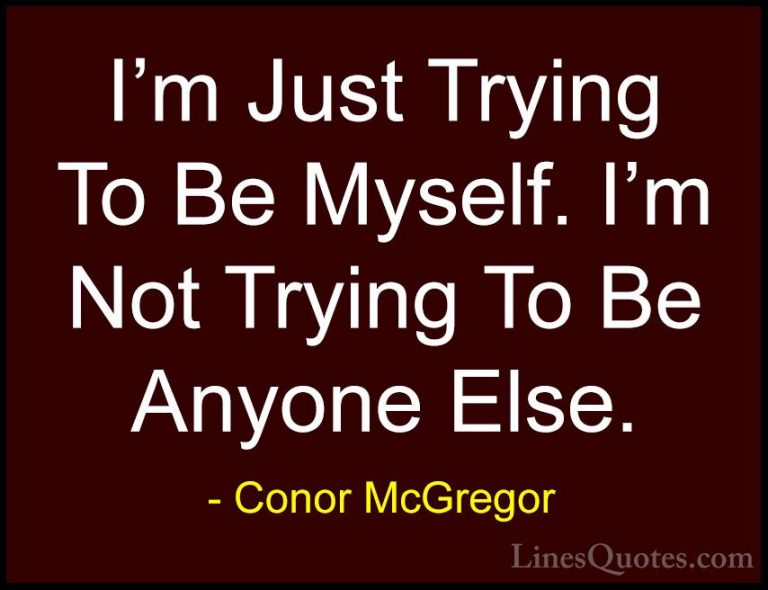 Conor McGregor Quotes (24) - I'm Just Trying To Be Myself. I'm No... - QuotesI'm Just Trying To Be Myself. I'm Not Trying To Be Anyone Else.