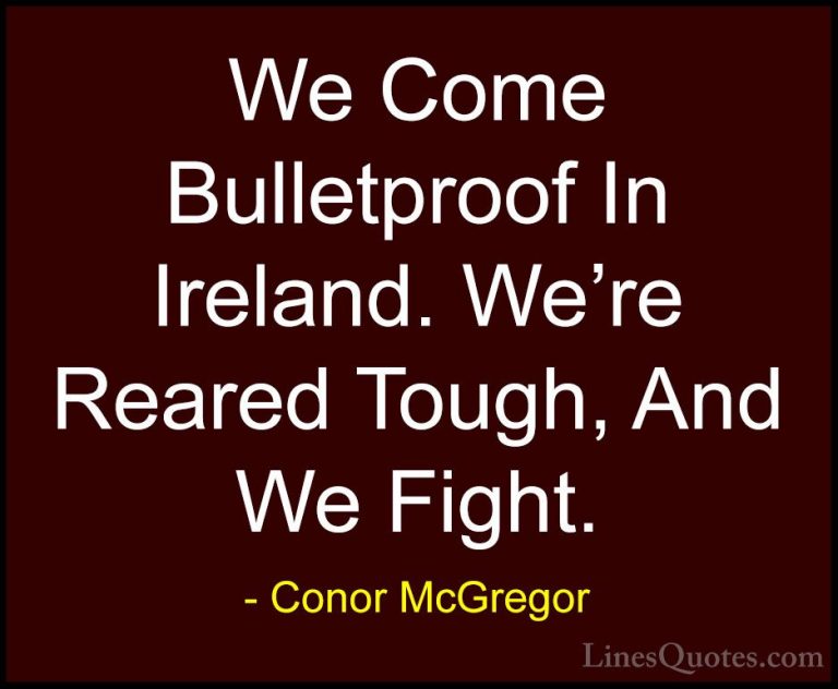 Conor McGregor Quotes (28) - We Come Bulletproof In Ireland. We'r... - QuotesWe Come Bulletproof In Ireland. We're Reared Tough, And We Fight.