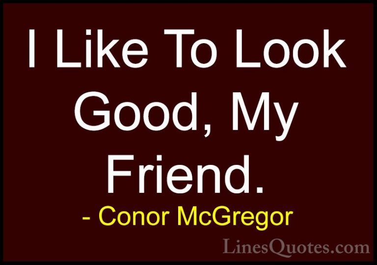Conor McGregor Quotes (34) - I Like To Look Good, My Friend.... - QuotesI Like To Look Good, My Friend.