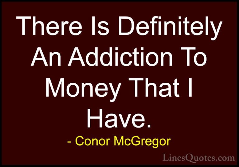 Conor McGregor Quotes (42) - There Is Definitely An Addiction To ... - QuotesThere Is Definitely An Addiction To Money That I Have.