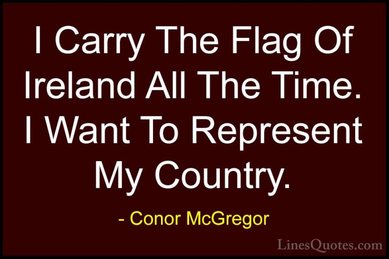 Conor McGregor Quotes (43) - I Carry The Flag Of Ireland All The ... - QuotesI Carry The Flag Of Ireland All The Time. I Want To Represent My Country.