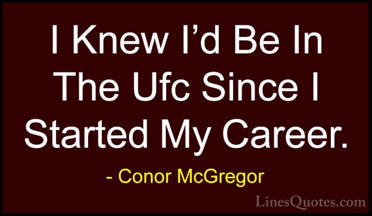 Conor McGregor Quotes (45) - I Knew I'd Be In The Ufc Since I Sta... - QuotesI Knew I'd Be In The Ufc Since I Started My Career.