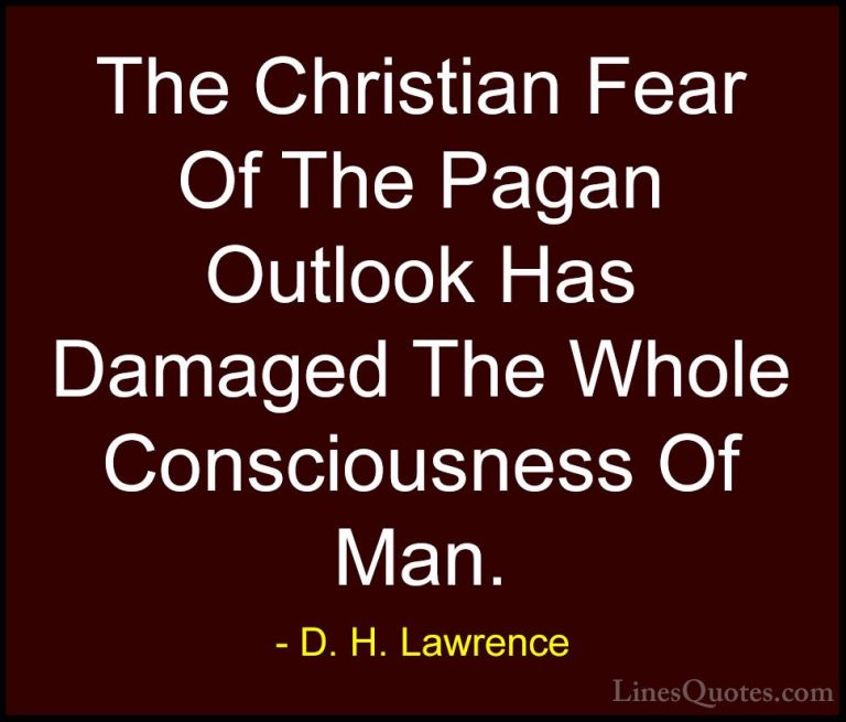 D. H. Lawrence Quotes (10) - The Christian Fear Of The Pagan Outl... - QuotesThe Christian Fear Of The Pagan Outlook Has Damaged The Whole Consciousness Of Man.