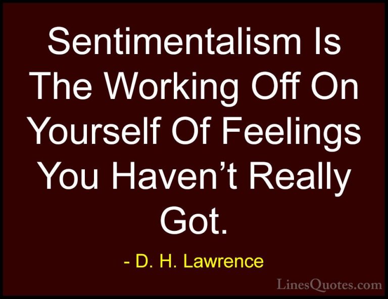 D. H. Lawrence Quotes (102) - Sentimentalism Is The Working Off O... - QuotesSentimentalism Is The Working Off On Yourself Of Feelings You Haven't Really Got.