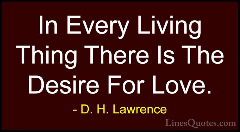 D. H. Lawrence Quotes (12) - In Every Living Thing There Is The D... - QuotesIn Every Living Thing There Is The Desire For Love.