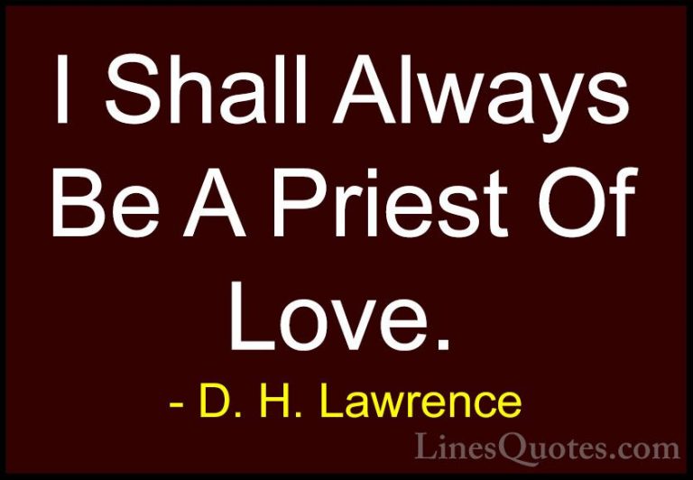 D. H. Lawrence Quotes (15) - I Shall Always Be A Priest Of Love.... - QuotesI Shall Always Be A Priest Of Love.