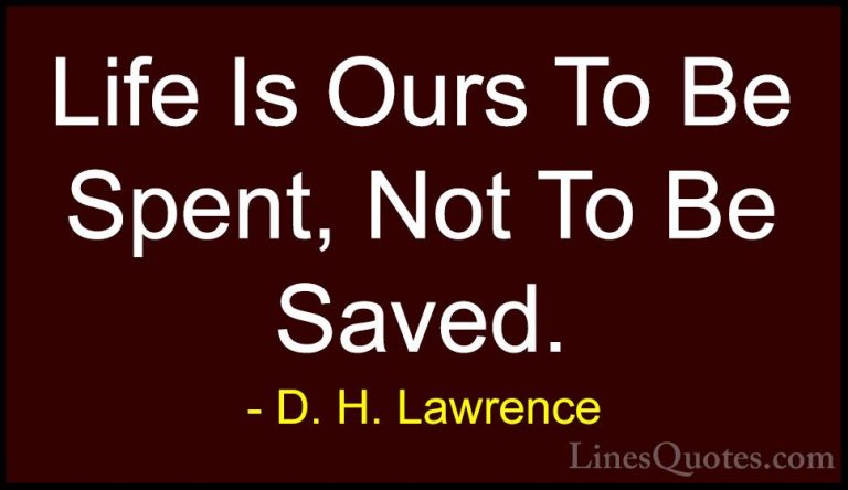 D. H. Lawrence Quotes (18) - Life Is Ours To Be Spent, Not To Be ... - QuotesLife Is Ours To Be Spent, Not To Be Saved.