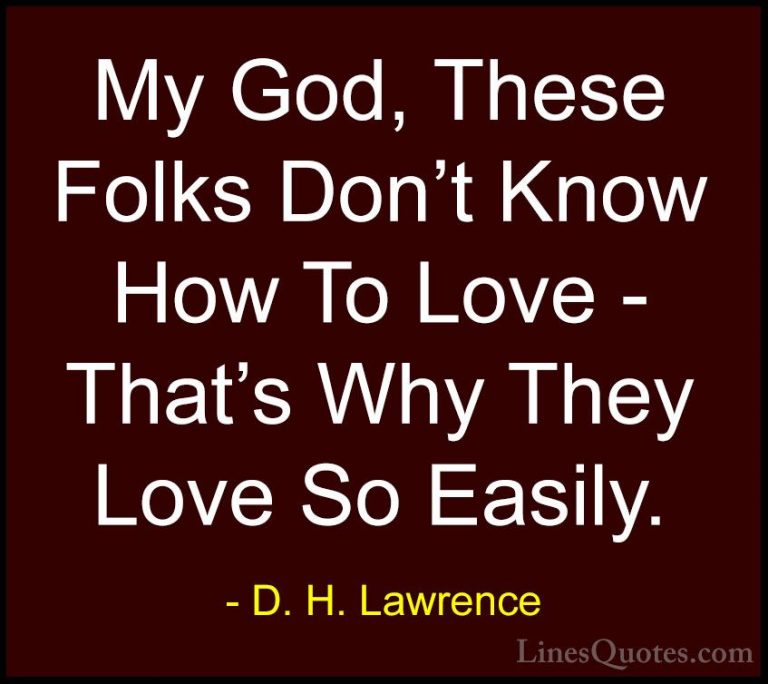D. H. Lawrence Quotes (20) - My God, These Folks Don't Know How T... - QuotesMy God, These Folks Don't Know How To Love - That's Why They Love So Easily.