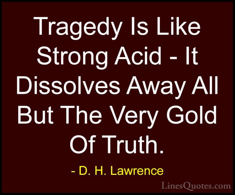 D. H. Lawrence Quotes (23) - Tragedy Is Like Strong Acid - It Dis... - QuotesTragedy Is Like Strong Acid - It Dissolves Away All But The Very Gold Of Truth.