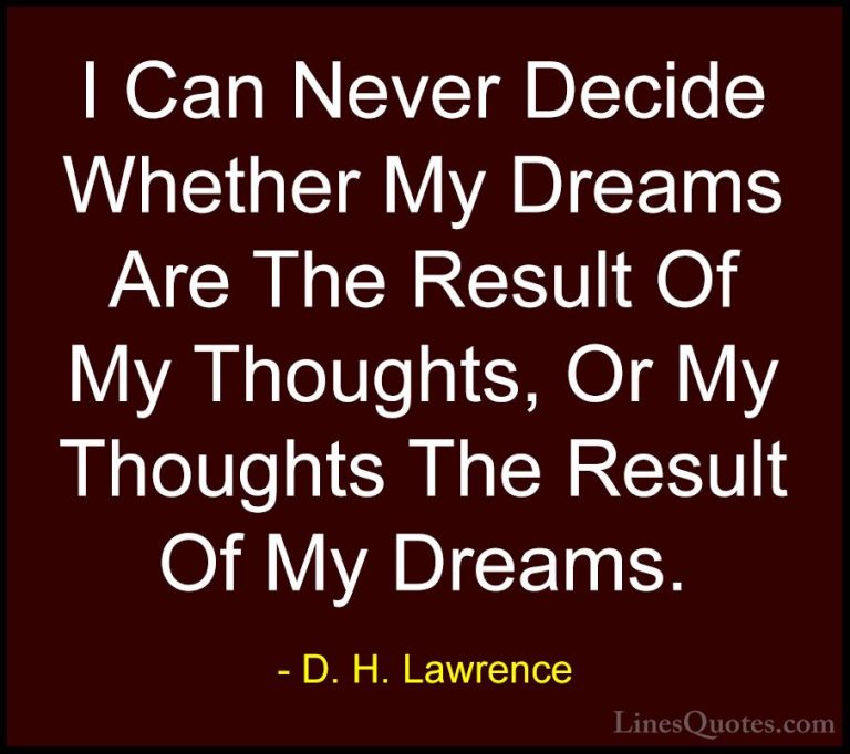 D. H. Lawrence Quotes (24) - I Can Never Decide Whether My Dreams... - QuotesI Can Never Decide Whether My Dreams Are The Result Of My Thoughts, Or My Thoughts The Result Of My Dreams.