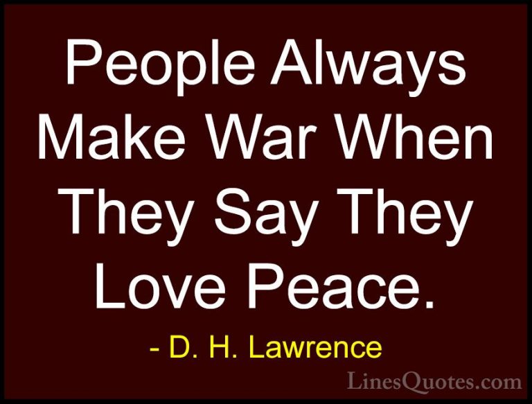 D. H. Lawrence Quotes (25) - People Always Make War When They Say... - QuotesPeople Always Make War When They Say They Love Peace.