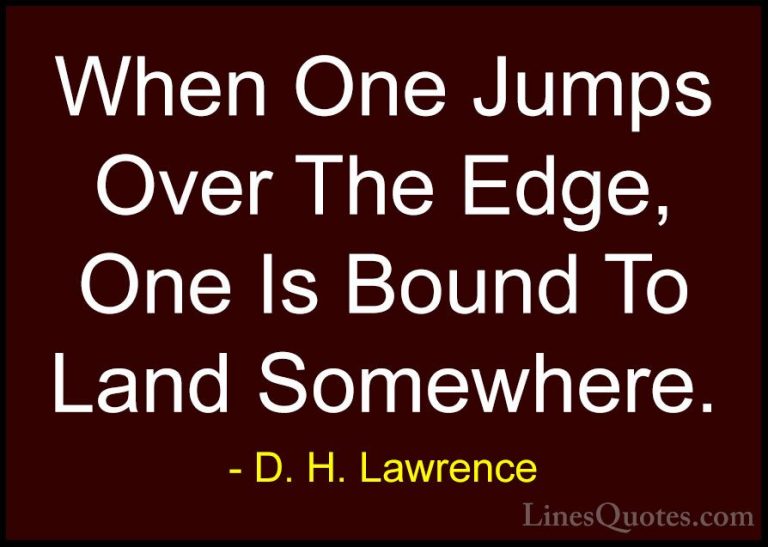 D. H. Lawrence Quotes (30) - When One Jumps Over The Edge, One Is... - QuotesWhen One Jumps Over The Edge, One Is Bound To Land Somewhere.