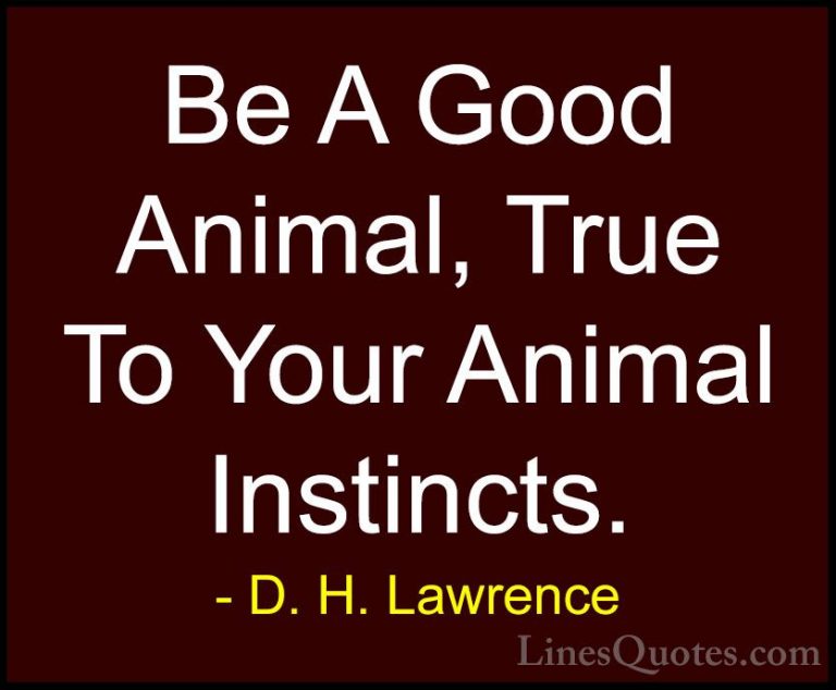D. H. Lawrence Quotes (32) - Be A Good Animal, True To Your Anima... - QuotesBe A Good Animal, True To Your Animal Instincts.