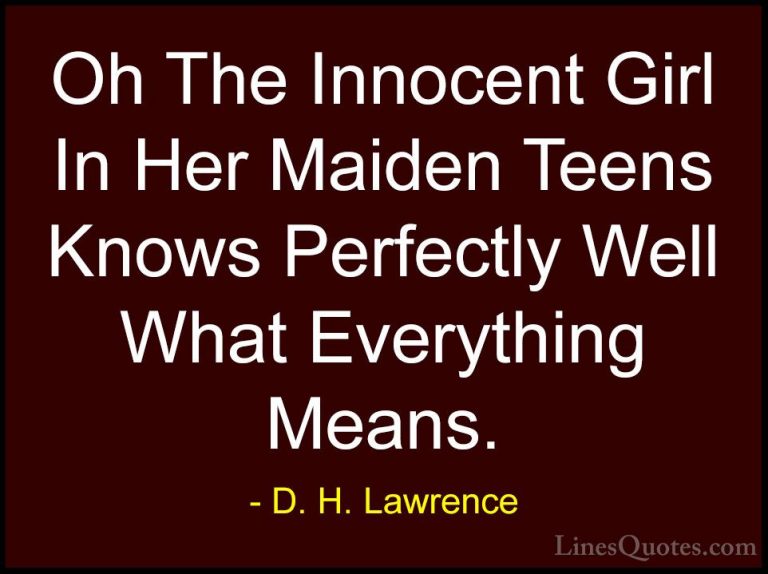 D. H. Lawrence Quotes (33) - Oh The Innocent Girl In Her Maiden T... - QuotesOh The Innocent Girl In Her Maiden Teens Knows Perfectly Well What Everything Means.