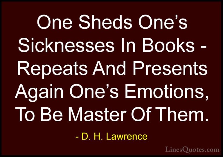 D. H. Lawrence Quotes (34) - One Sheds One's Sicknesses In Books ... - QuotesOne Sheds One's Sicknesses In Books - Repeats And Presents Again One's Emotions, To Be Master Of Them.