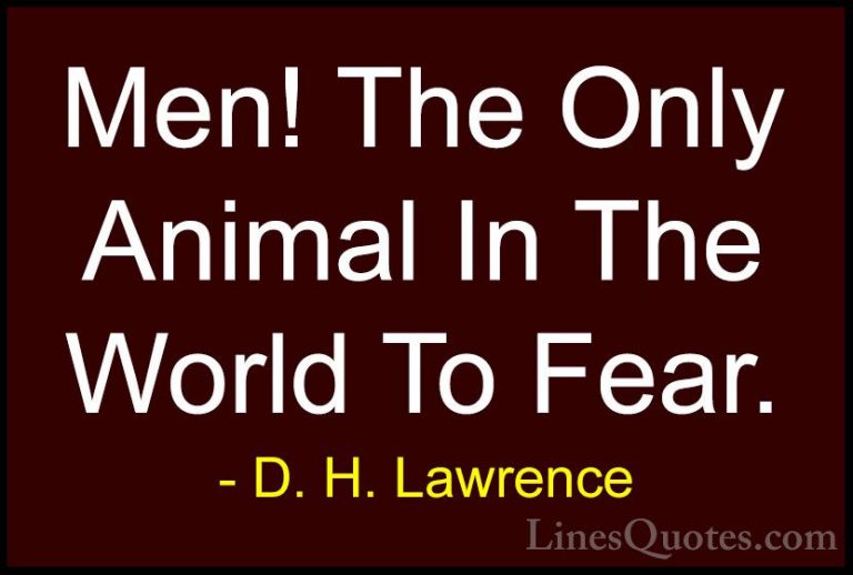 D. H. Lawrence Quotes (4) - Men! The Only Animal In The World To ... - QuotesMen! The Only Animal In The World To Fear.