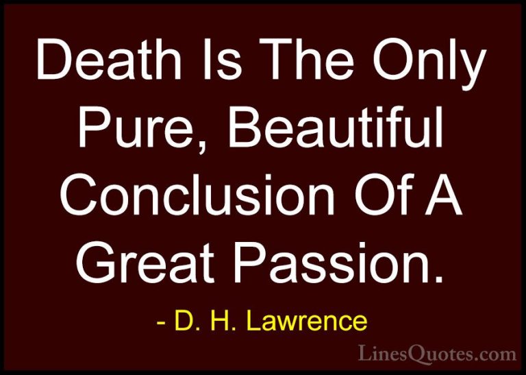 D. H. Lawrence Quotes (50) - Death Is The Only Pure, Beautiful Co... - QuotesDeath Is The Only Pure, Beautiful Conclusion Of A Great Passion.